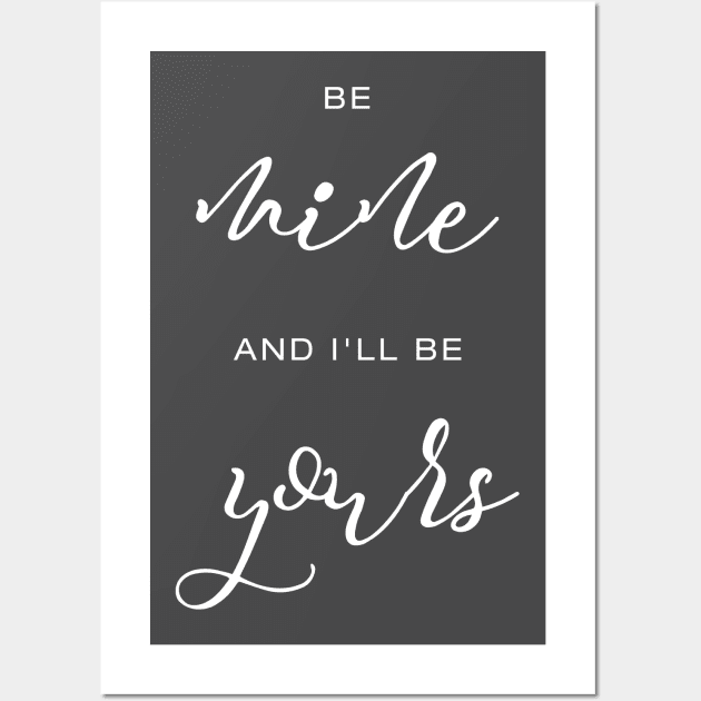 Be mine and I'll be yours in white Wall Art by ArtsByNaty